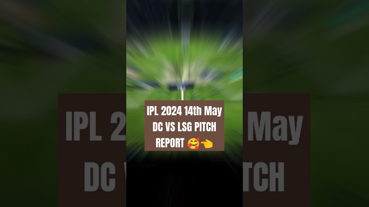 IPL2024 14th May Pitch report DC VS LSG 