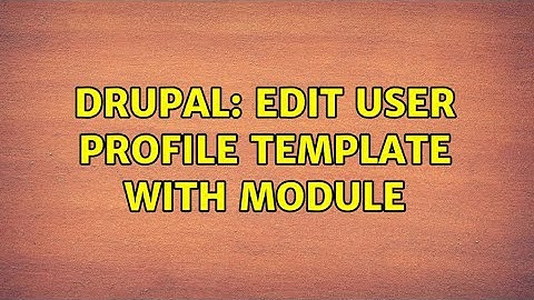 Drupal: Edit user profile template with module