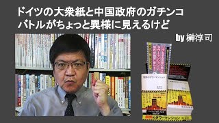 ドイツの大衆紙と中国政府のガチンコバトルがちょっと異様に見えるけど　by榊淳司