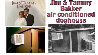 Jim and Tammy Faye Bakker - air conditioned doghouse