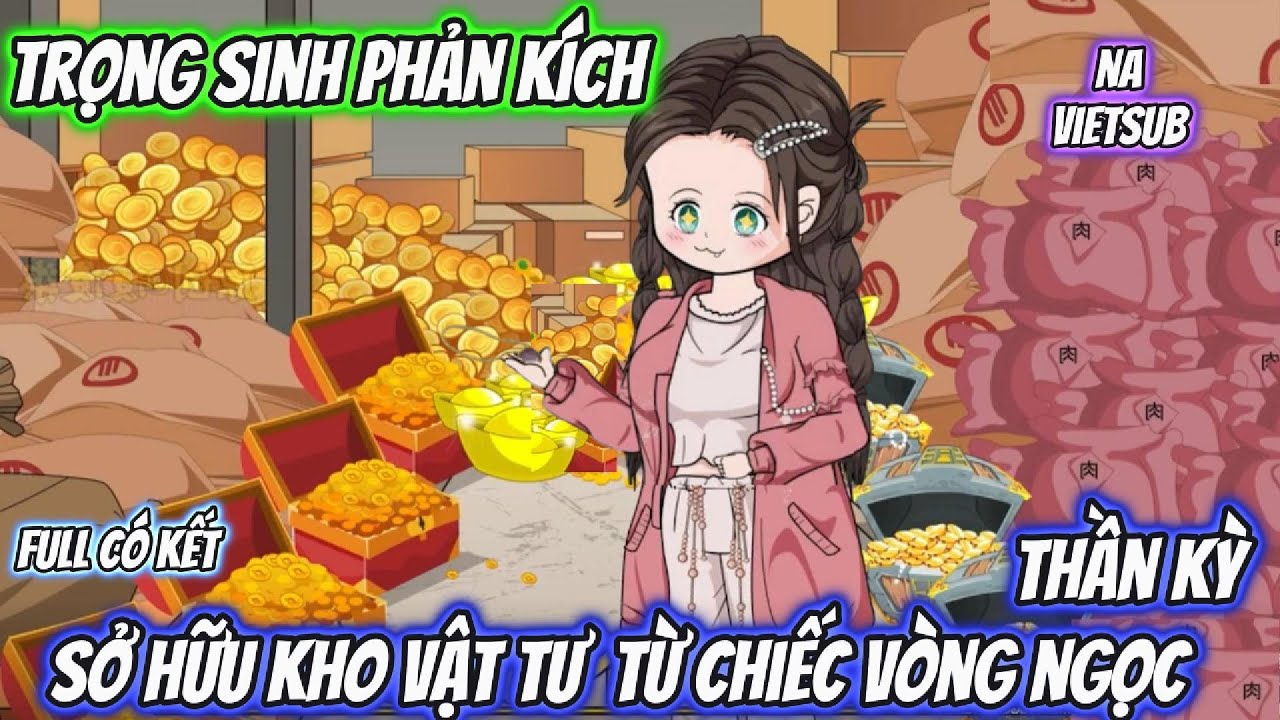 Trọng Sinh Phản Kích Sở Hữu Kho Vật Tư Từ Chiếc Vòng Ngọc Thần Kỳ | Full Có Kết | Na VietSub