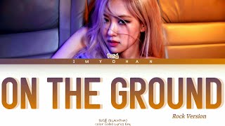 Rosé(BLACKPINK) - On The Ground (Rock Version) 'Color Coded Lyrics Eng/Rom/Han