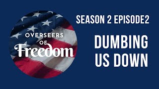 Overseers of Freedom Podcast Season 2 Episode 2, Dumbing Us Down