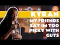 My friends say im too picky with guys  kyrah gray  the blackout