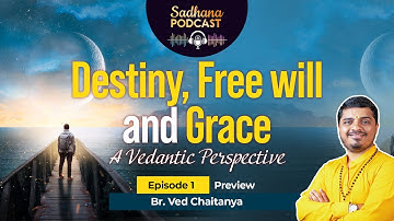 Destiny, Free will and Grace - A Vedantic Perspective |  A Preview (Episode 01) | Br.Ved Chaitanya