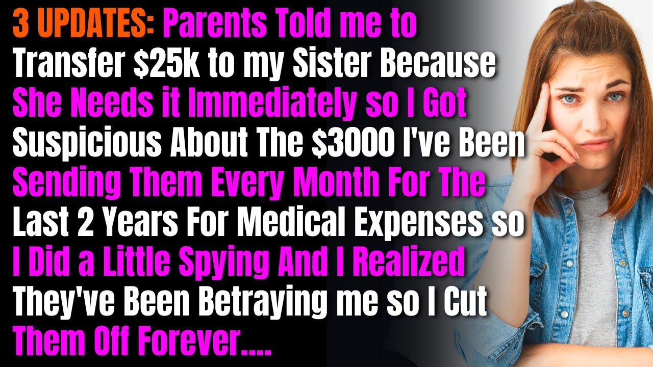 3 UPDATES: Parents Told me to Transfer $25k to my Sister Because She Needs it Immediately so I...