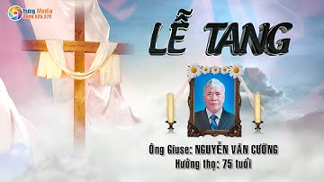 Lễ Tang Ông Giuse Nguyễn Văn Cường - Hưởng thọ 75 tuổi
