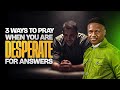3 Ways to Pray When You Are Desperate for Answers | Joshua Generation