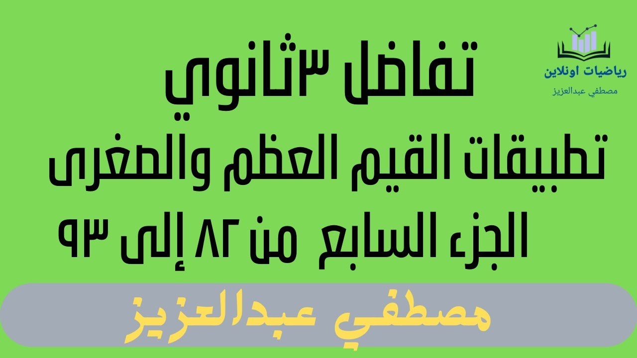 تطبيقات القيم العظمى والصغرى(الجزء السابع) من ٨٢ إلى ٩٣ تفاضل ٣ثانوي
