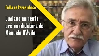 [Blog da Folha] Luciano Siqueira comenta lançamento de pré-candidatura de Manuela D'Ávila