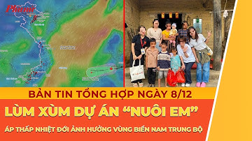 Bản tin ngày 8/12: Dự án “Nuôi Em” dính lùm xùm minh bạch; Áp thấp nhiệt đới gây sóng to gió lớn