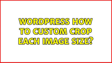 Wordpress: How to custom crop each image size? (2 Solutions!!)