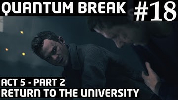 Quantum Break ACT 5 - Part 2 - RETURN TO THE UNIVERSITY 1080p 60FPS PC Gameplay Walkthrough