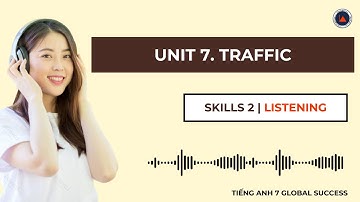 Tiếng Anh 7 Global Success | Unit 7. Traffic | Skills 2 | Listening