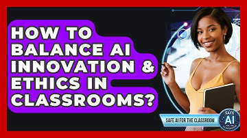 How To Balance AI Innovation & Ethics In Classrooms? - Safe AI for The Classroom