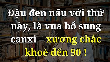 NGƯỜI CAO TUỔI: CHỈ CẦN DÙNG ĐẬU ĐEN VỚI 1 TRONG 6 THỨ NÀY, TĂNG HẤP THỤ CANXI, CHÂN KHOẺ ĐẾN 90!