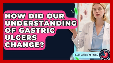 How Did Our Understanding Of Gastric Ulcers Change? - Ulcer Support Network