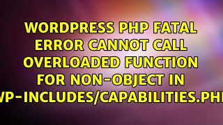 PHP Fatal error: Cannot call overloaded function for non-object in wp-includes/capabilities.php