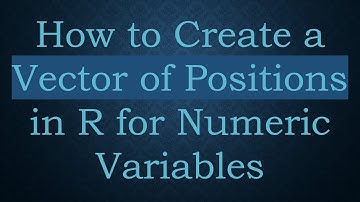 How to Create a Vector of Positions in R for Numeric Variables