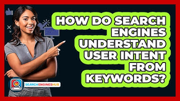 How Do Search Engines Understand User Intent From Keywords? - SearchEnginesHub.com
