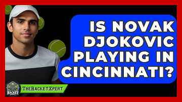 Is Novak Djokovic Playing In Cincinnati? - The Racket Xpert