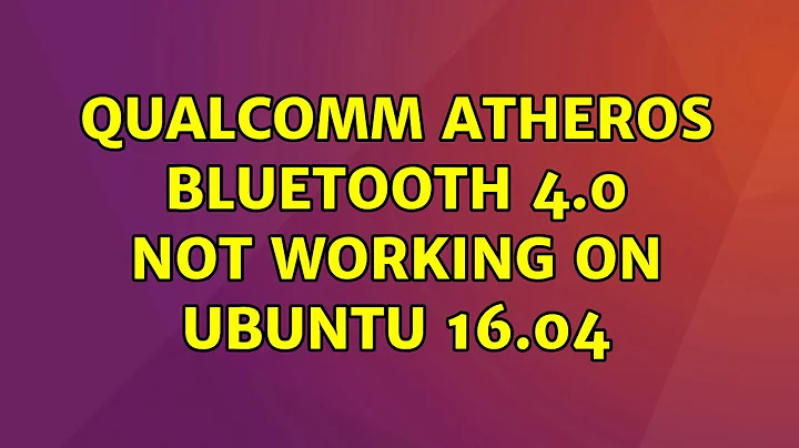 Ubuntu: Qualcomm Atheros Bluetooth 4.0 not working on Ubuntu 16.04 (2 Solutions!!)