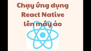 Chạy ứng dụng React Native lên máy ảo Android