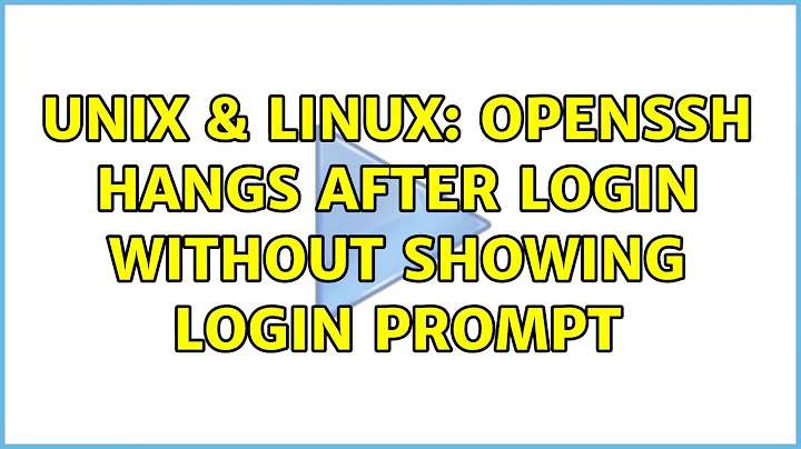 Unix & Linux: OpenSSH hangs after login without showing login prompt