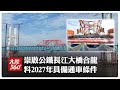 高鐵過江免減速!世界最大跨距公鐵兩用無砟軌道斜拉橋合龍 預計2027年具備通車條件【大陸360】20260614@全球大視野Global_Vision