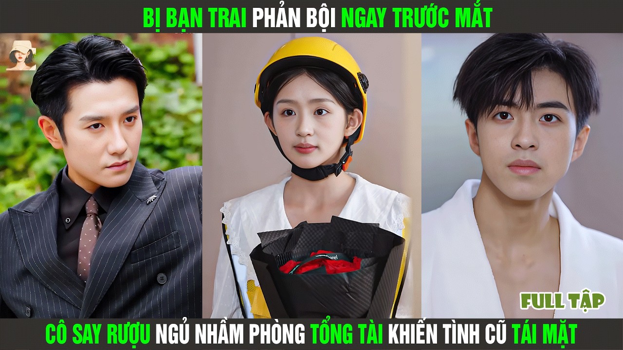 Bị Bạn Trai Phản Bội Ngay Trước Mắt, Cô Say Rượu Ngủ Nhầm Phòng Tổng Tài Khiến Tình Cũ Tái Mặt