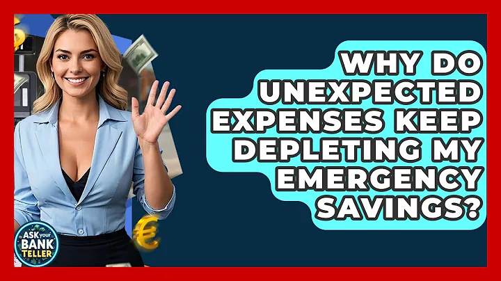 Why Do Unexpected Expenses Keep Depleting My Emergency Savings? - Ask Your Bank Teller