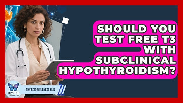 Should You Test Free T3 With Subclinical Hypothyroidism? - Thyroid Wellness Hub