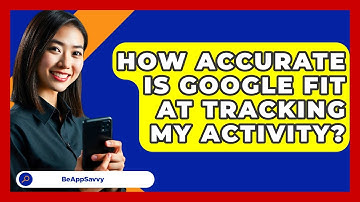 How Accurate Is Google Fit At Tracking My Activity? - Be App Savvy