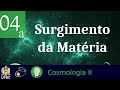 Tema 04 a: Surgimento da Matéria