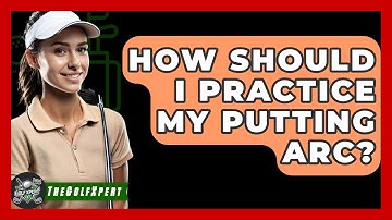 How Should I Practice My Putting Arc? - The Golf Xpert