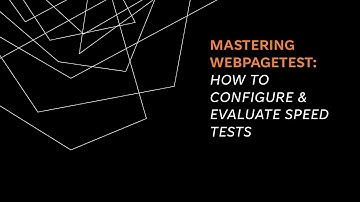 Webinar replay - Mastering WebPageTest: How to Configure & Evaluate Speed Tests