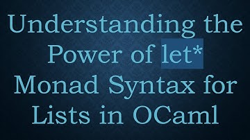 Understanding the Power of let* Monad Syntax for Lists in OCaml