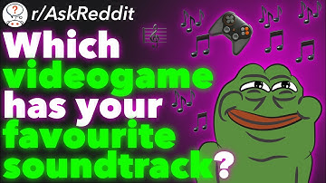 Which Video Game Has Your Favorite Soundtrack? (r/AskReddit)