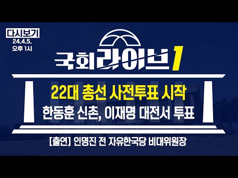 22대 총선 사전투표 시작! 한동훈 신촌, 이재명 대전서 투표 (24.4.5.) | 인명진 전 자유한국당 비대위원장 | 국회라이브1