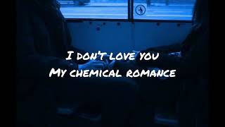 I don’t love you by my chemical romance (lyrics)