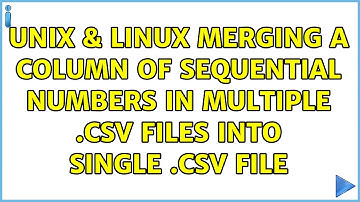 Unix & Linux: Merging a column of sequential numbers in multiple .csv files into single .csv file