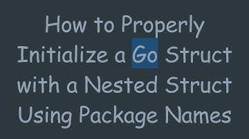 How to Properly Initialize a Go Struct with a Nested Struct Using Package Names