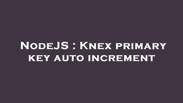 NodeJS : Knex primary key auto increment