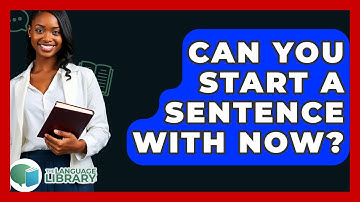 Can You Start A Sentence With Now? - The Language Library