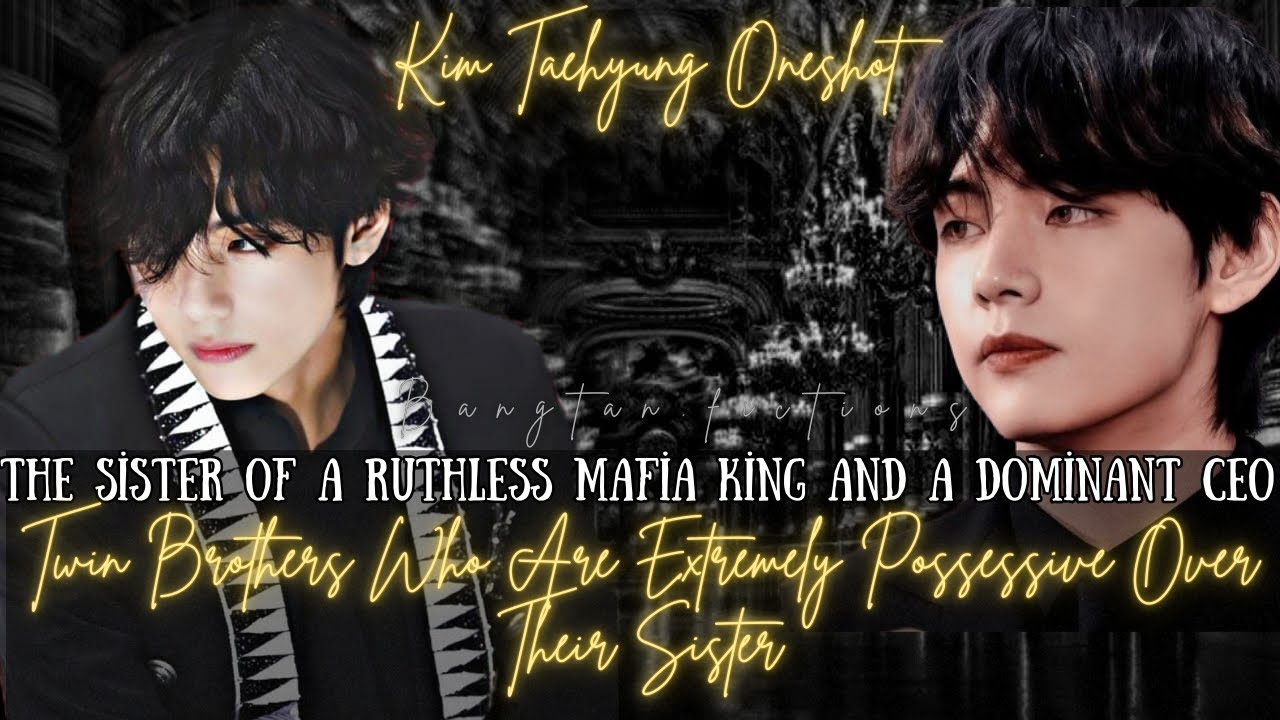 Taehyung FF|The Sister of Ruthless Mafia King and Dominant CEO Brothers Who Are Extremely Possessive