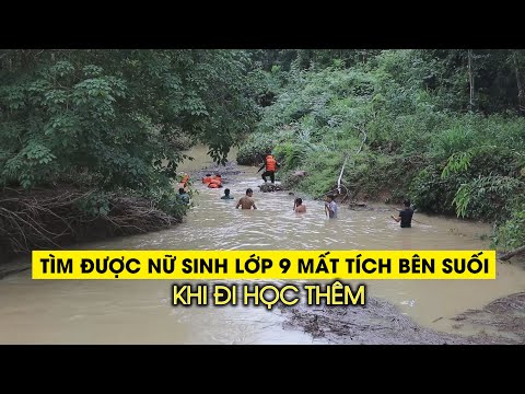 Video Tìm được nữ sinh lớp 9 mất tích bên suối khi đi học... - youtube