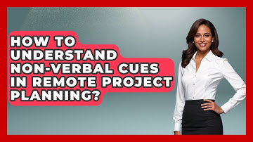 How To Understand Non-verbal Cues In Remote Project Planning? - Virtual Communication Hub