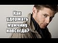 Как УДЕРЖАТЬ мужчину НАВСЕГДА? Как сделать так, чтобы мужчина НЕ УХОДИЛ?