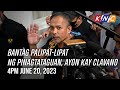 Bantag Palipat-Lipat ng Pinagtataguan, Ayon kay Clavano | Kidlat News Update (June 20, 2023 4PM)
