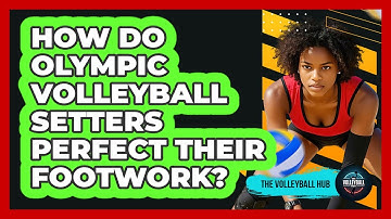 How Do Olympic Volleyball Setters Perfect Their Footwork? - The Volleyball Hub
